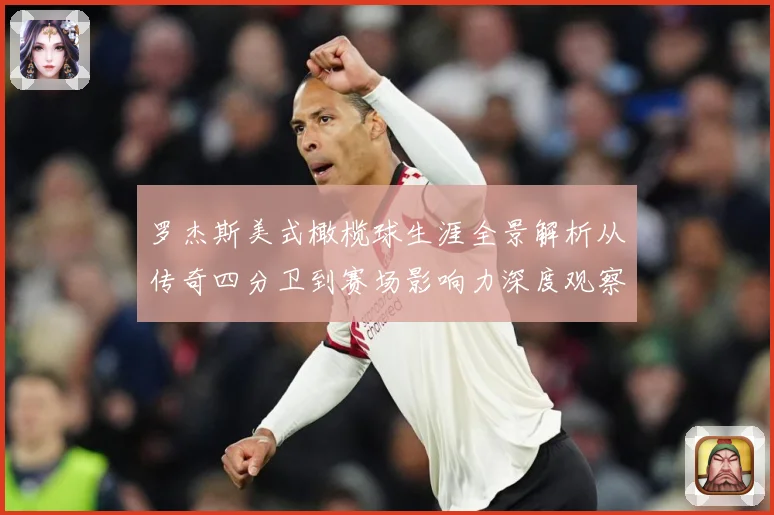 罗杰斯美式橄榄球生涯全景解析从传奇四分卫到赛场影响力深度观察：最新赛事动态与深度分析
