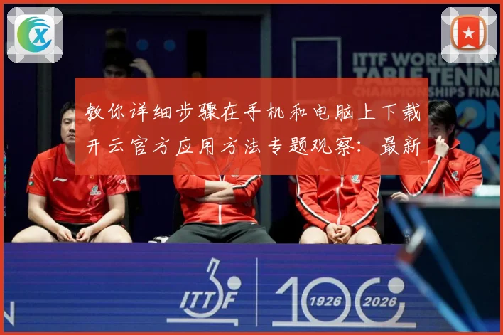 教你详细步骤在手机和电脑上下载开云官方应用方法专题观察：最新赛事动态与深度分析
