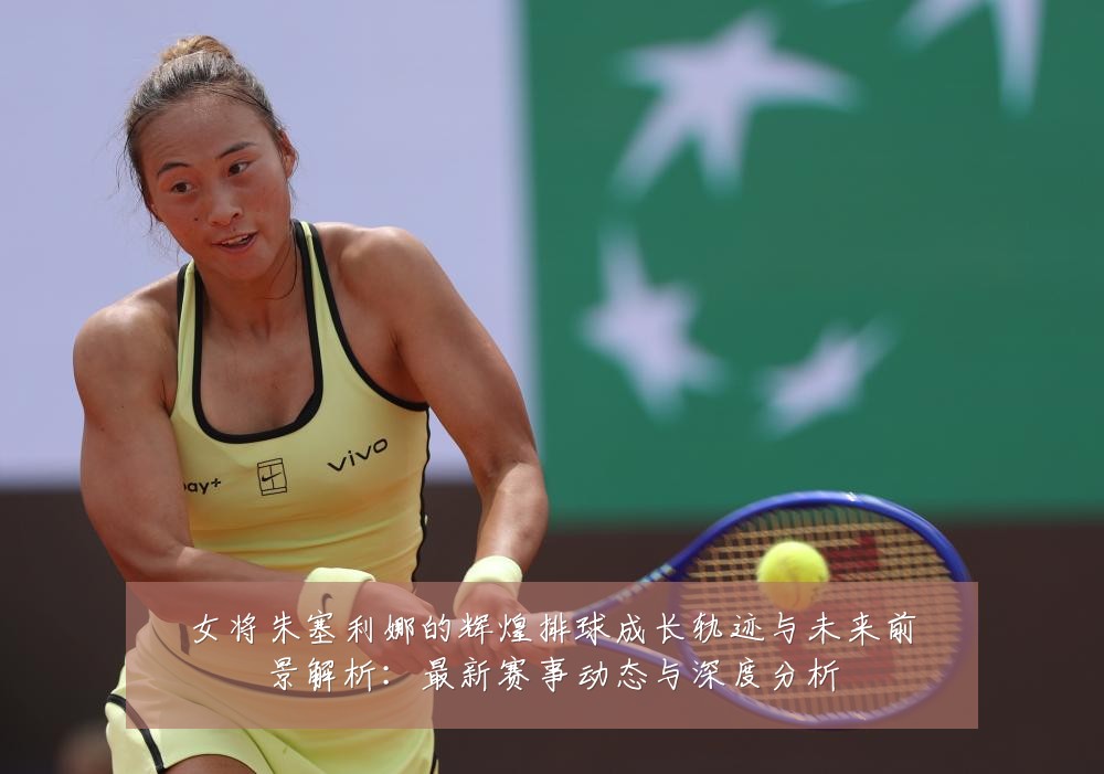 女将朱塞利娜的辉煌排球成长轨迹与未来前景解析:最新赛事动态与深度分析