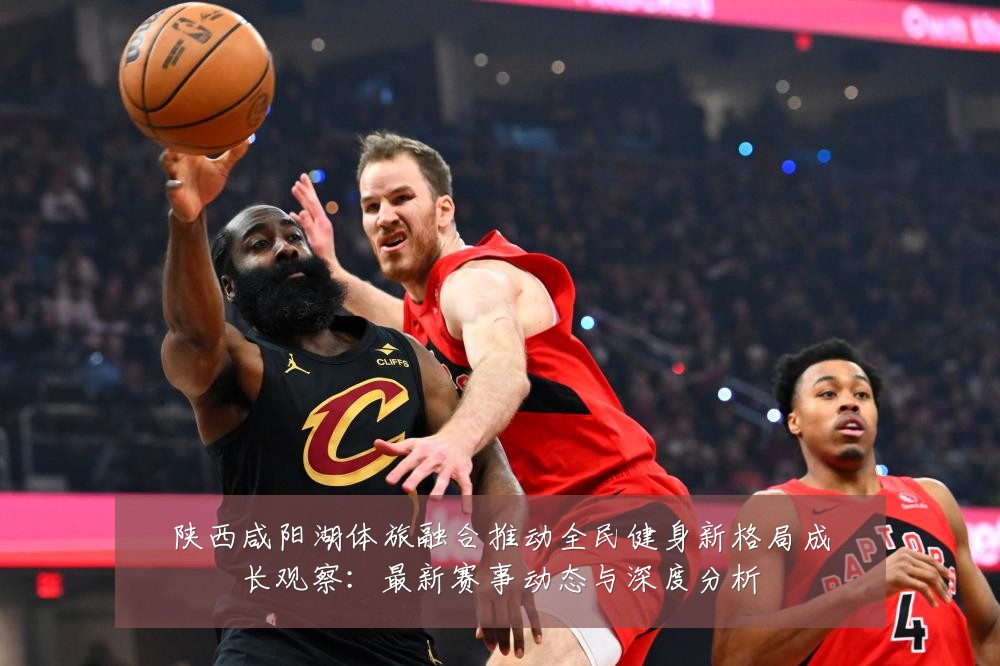 陕西咸阳湖体旅融合推动全民健身新格局成长观察:最新赛事动态与深度分析